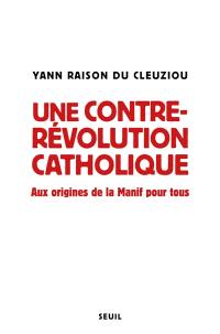 Une contre-révolution catholique : aux origines de la Manif pour tous