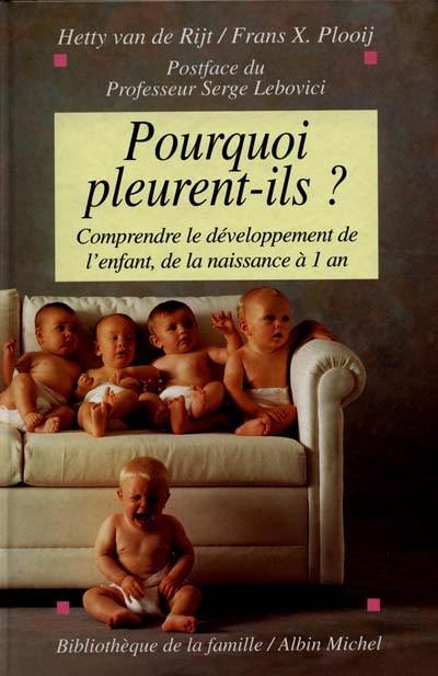 Pourquoi pleurent-ils ? : comprendre le développement de l'enfant, de la naissance à un an