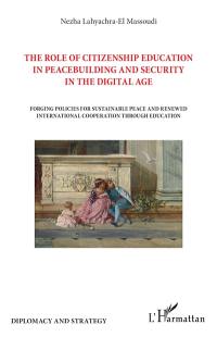 The role of citizenship education in peacebuilding and security in the digital age : forging policies for sustainable peace and renewed international cooperation through education