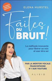 Faites du bruit ! : la méthode innovante pour libérer sa voix et oser être soi