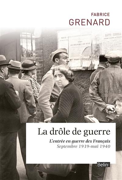 La drôle de guerre : l'entrée en guerre des Français : septembre 1939-mai 1940