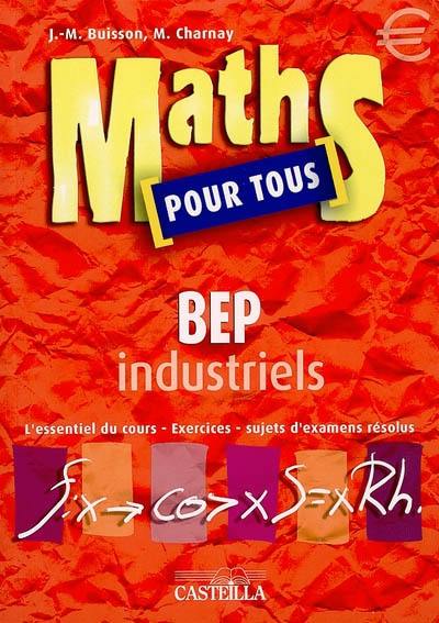 Maths pour tous, BEP industriels : l'essentiel du cours, exercices, sujets d'examens résolus