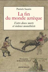 La fin du monde aztèque : entre dieux morts et violence monothéiste