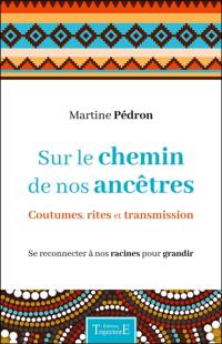 Sur le chemin de nos ancêtres : coutumes, rites et transmission : se reconnecter à nos racines pour grandir