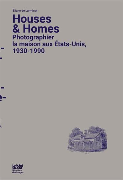 Houses & homes : photographier la maison aux Etats-Unis, 1930-1990