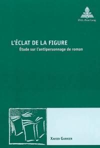 L'éclat de la figure : étude sur l'antipersonnage de roman