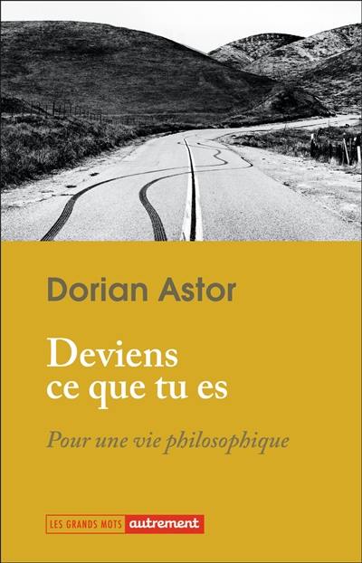 Deviens ce que tu es : pour une vie philosophique