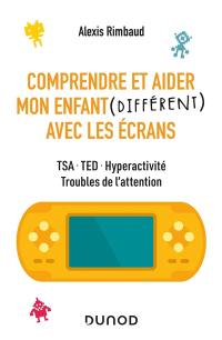 Comprendre et aider mon enfant (différent) avec les écrans : TSA, TED, hyperactivité, troubles de l'attention