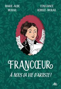 Francoeur. Vol. 1. A nous la vie d'artiste !