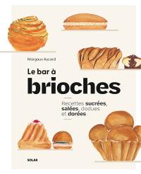 Le bar à brioches : recettes sucrées, salées, dodues et dorées