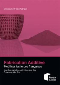 Fabrication additive : mobiliser les forces françaises