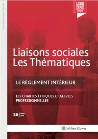 Liaisons sociales. Les thématiques, n° 38. Le règlement intérieur : les chartes éthiques et alertes professionnelles