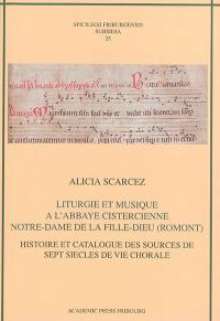 Liturgie et musique à l'abbaye cistercienne Notre-Dame de la Fille-Dieu (Romont) : histoire et catalogue des sources de sept siècles de vie chorale