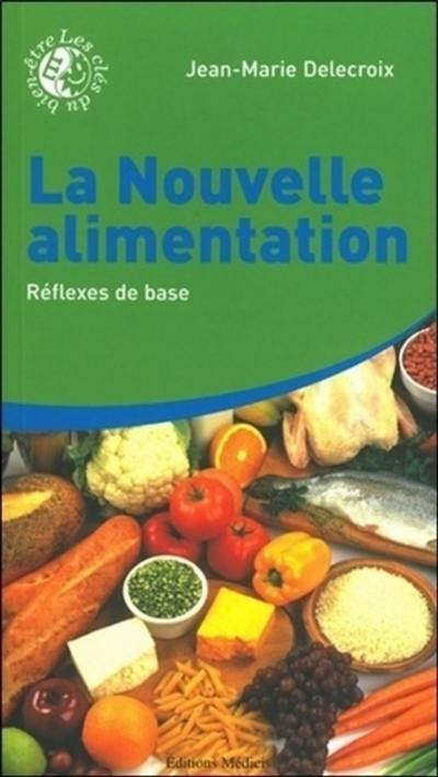 La nouvelle alimentation. Vol. 1. Réflexes de base