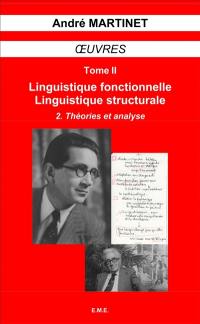 Oeuvres. Vol. 2. Linguistique structurale, linguistique fonctionnelle. Vol. 2. Théories et analyse