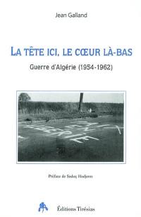 La tête ici, le coeur là-bas : guerre d'Algérie (1954-1962)