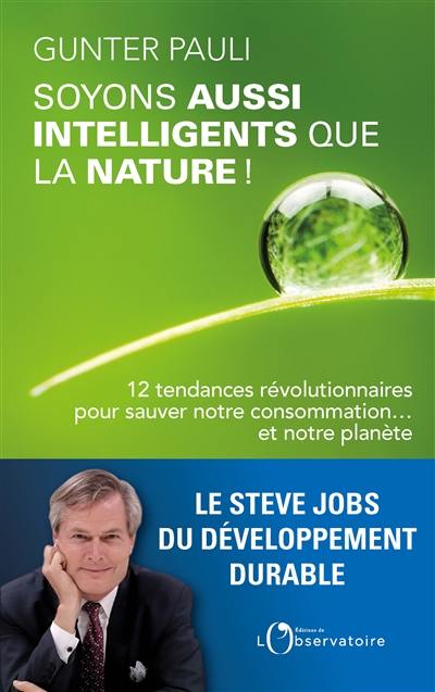 Soyons aussi intelligents que la nature ! : 12 tendances révolutionnaires pour sauver notre consommation... et notre planète !