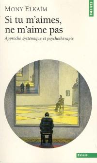 Si tu m'aimes, ne m'aime pas : pourquoi ne m'aimes-tu pas, toi qui prétends m'aimer ? : approche systémique et psychothérapie