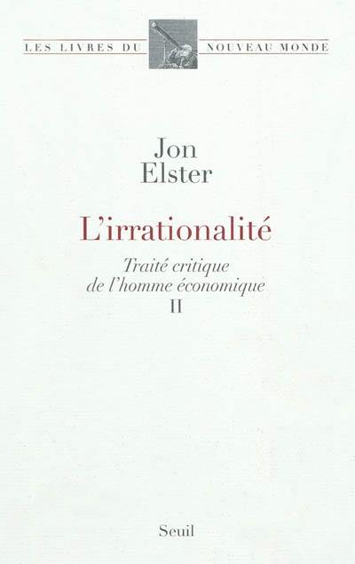 Traité critique de l'homme économique. Vol. 2. L'irrationnalité