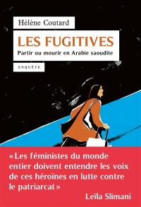 Les fugitives : partir ou mourir en Arabie saoudite : enquête