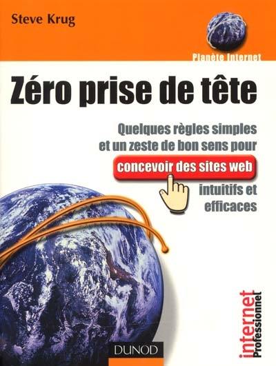 Zéro prise de tête ! : quelques règles simples et un zeste de bon sens pour concevoir des sites web intuitifs et efficaces