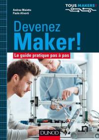 Devenez maker ! : le guide pratique pas à pas