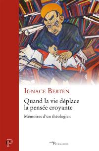 Quand la vie déplace la pensée croyante : mémoires d'un théologien