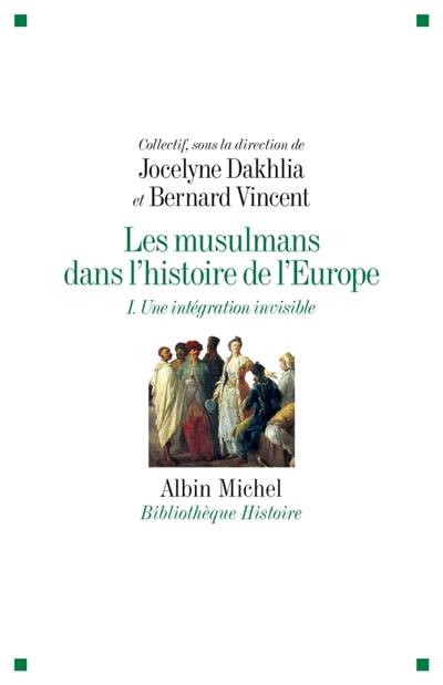 Les musulmans dans l'histoire de l'Europe. Vol. 1. Une intégration invisible