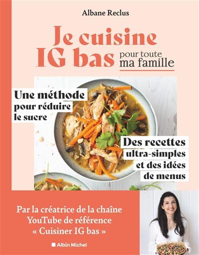 Je cuisine IG bas pour toute ma famille : une méthode pour réduire le sucre, des recettes ultra-simples et des idées de menus