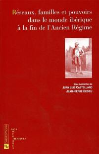 Réseaux, famille et pouvoirs dans le monde ibérique à la fin de l'Ancien Régime