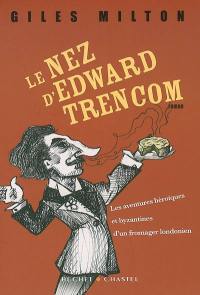 Le nez d'Edward Trencom : les aventures héroïques et byzantines d'un fromager londonien