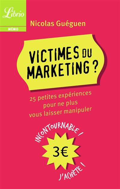 Victimes du marketing ? : 25 petites expériences pour ne plus vous laisser manipuler