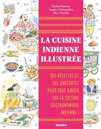 La cuisine indienne illustrée : des recettes et des anecdotes pour tout savoir sur la culture gastronomique indienne !