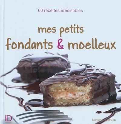 Mes petits fondants & moelleux : 60 recettes irrésistibles