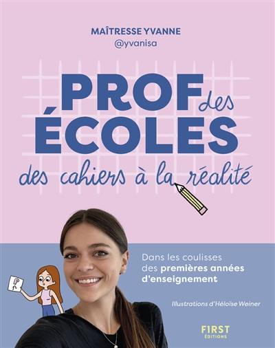 Prof des écoles : des cahiers à la réalité : dans les coulisses des premières années d'enseignement