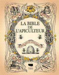 La bible de l'apiculteur : abeilles, miels et autres produits