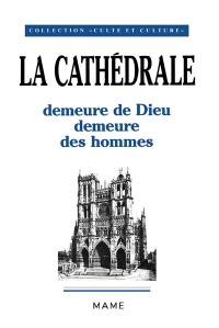 La Cathédrale : demeure de Dieu, demeure des hommes : actes