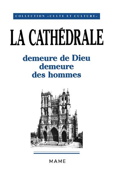 La Cathédrale : demeure de Dieu, demeure des hommes : actes