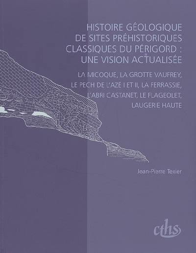 Histoire géologique de sites préhistoriques classiques du Périgord : une vision actualisée : La Micoque, la grotte Vaufrey, le Pech de l'Azé I et II, La Ferrassie, l'abri Castanet, Le Flageolet, Laugerie-Haute