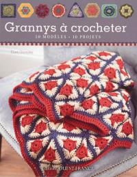 Grannys à crocheter : 50 modèles, 10 projets