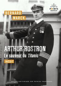 Arthur Rostron, le sauveur du Titanic Arthur Rostron, le sauveur du Titanic
