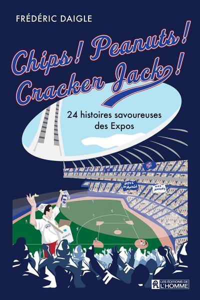 Chips ! : Peanuts ! Cracker Jack ! : 24 histoires savoureuses des Expos