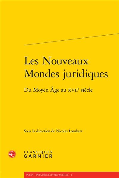 Les nouveaux mondes juridiques : du Moyen Age au XVIIe siècle