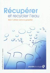 Récupérer et recycler l'eau : bien utiliser sans la gaspiller