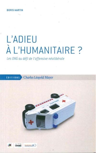 L'adieu à l'humanitaire ? : les ONG au défi de l'offensive néolibérale