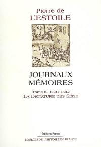 Journaux-Mémoires. Vol. 3. La dictature des Seize : 1591-1592 : suite du Journal du règne d'Henry IV