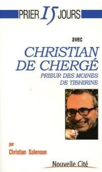 Prier 15 jours avec Christian de Chergé : prieur des moines de Tibhirine