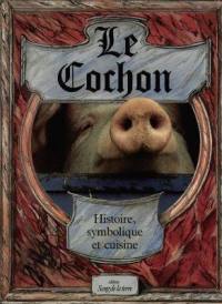 Le cochon : histoire, symbolique et cuisine du porc