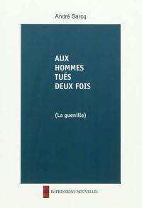 Aux hommes tués deux fois : (la guenille)