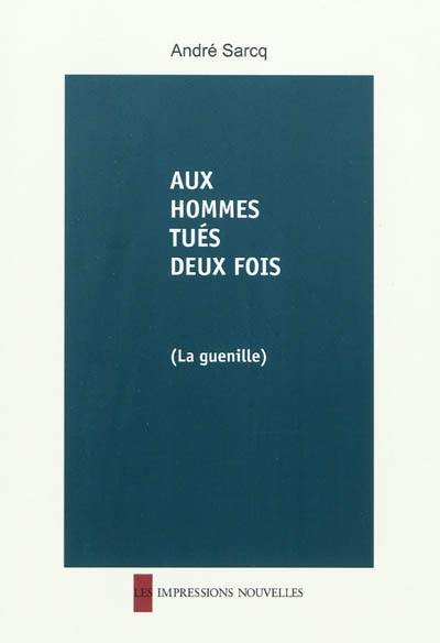 Aux hommes tués deux fois : (la guenille)